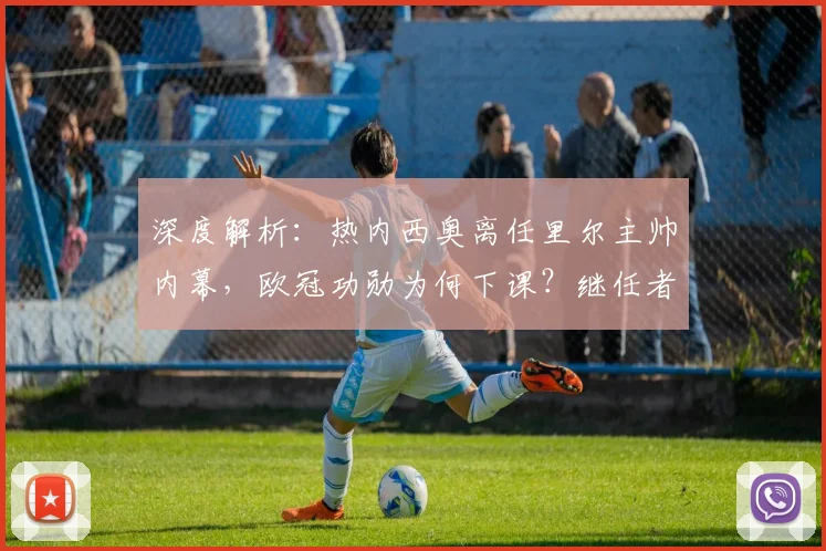深度解析：热内西奥离任里尔主帅内幕，欧冠功勋为何下课？继任者猜想