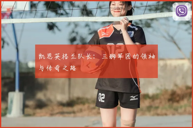 凯恩英格兰队长：三狮军团的领袖与传奇之路
