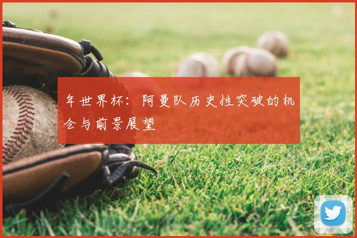 年世界杯：阿曼队历史性突破的机会与前景展望